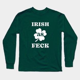 Irish As Feck - Funny St. Patrick's Day Long Sleeve T-Shirt